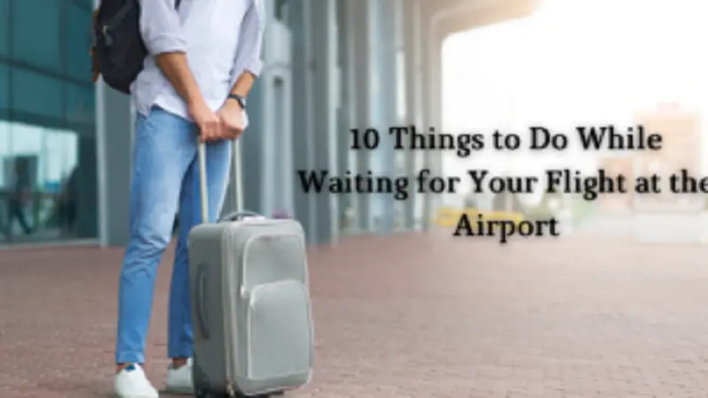 10 Things to Do While Waiting for Your Flight at the Airport